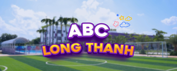 ABC LONG THÀNH – HÀNH TRÌNH KHÁM PHÁ NGÔI TRƯỜNG HẠNH PHÚC